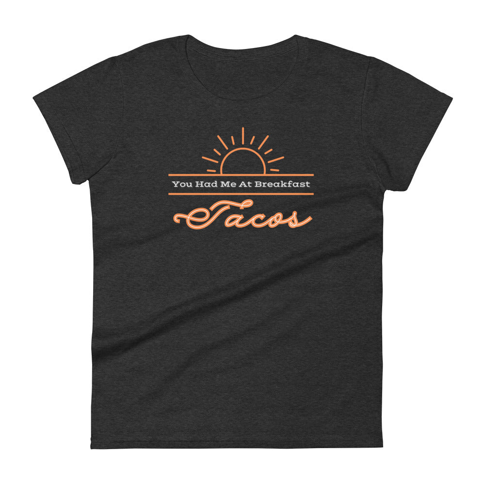 Your Had Me at Breakfast Tacos - Women's short sleeve t-shirt